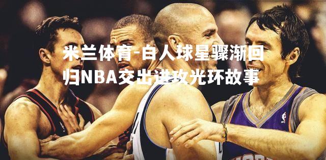 白人球星骤渐回归NBA交出进攻光环故事