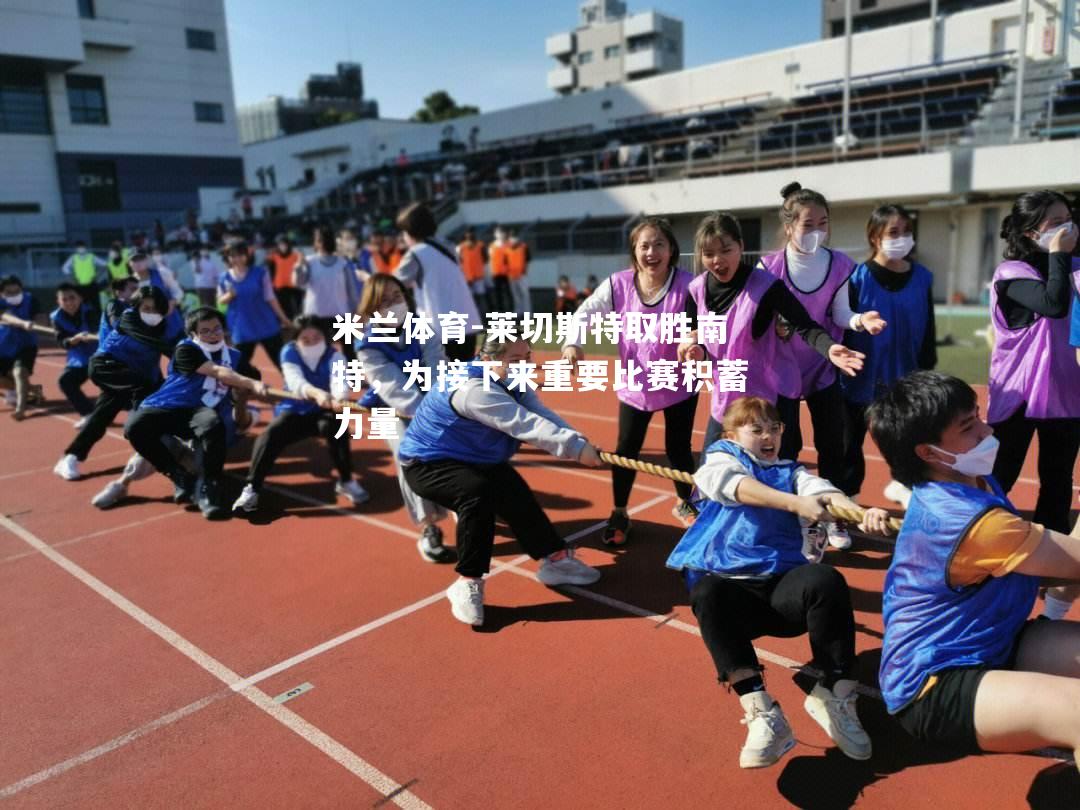 莱切斯特取胜南特，为接下来重要比赛积蓄力量