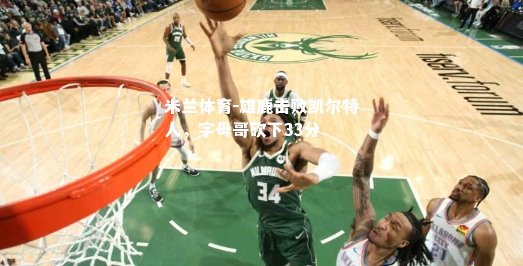 雄鹿击败凯尔特人，字母哥砍下33分