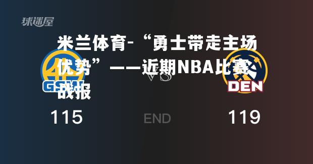 “勇士带走主场优势”——近期NBA比赛战报